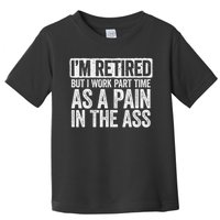 I'm Retired But I Work Part Time As A Pain In The Ass Toddler T-Shirt
