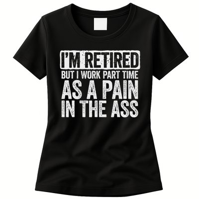 I'm Retired But I Work Part Time As A Pain In The Ass Womens T-Shirt