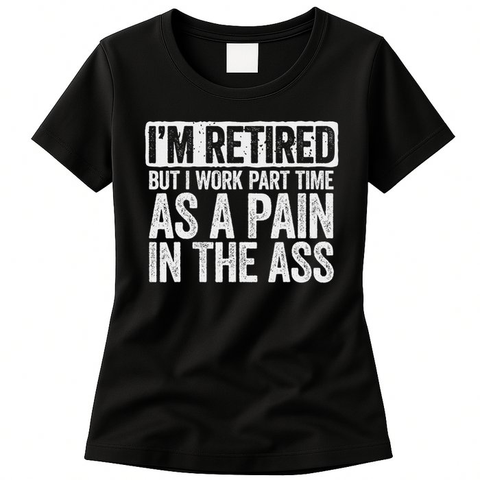 I'm Retired But I Work Part Time As A Pain In The Ass Womens T-Shirt