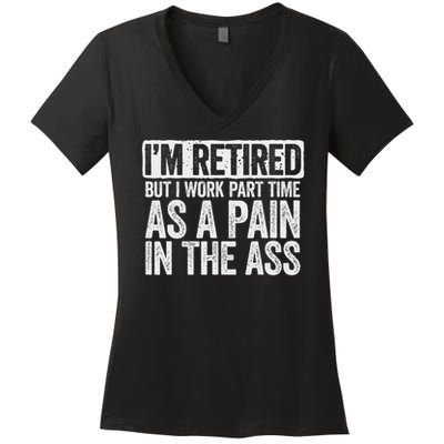 I'm Retired But I Work Part Time As A Pain In The Ass Women's V-Neck T-Shirt