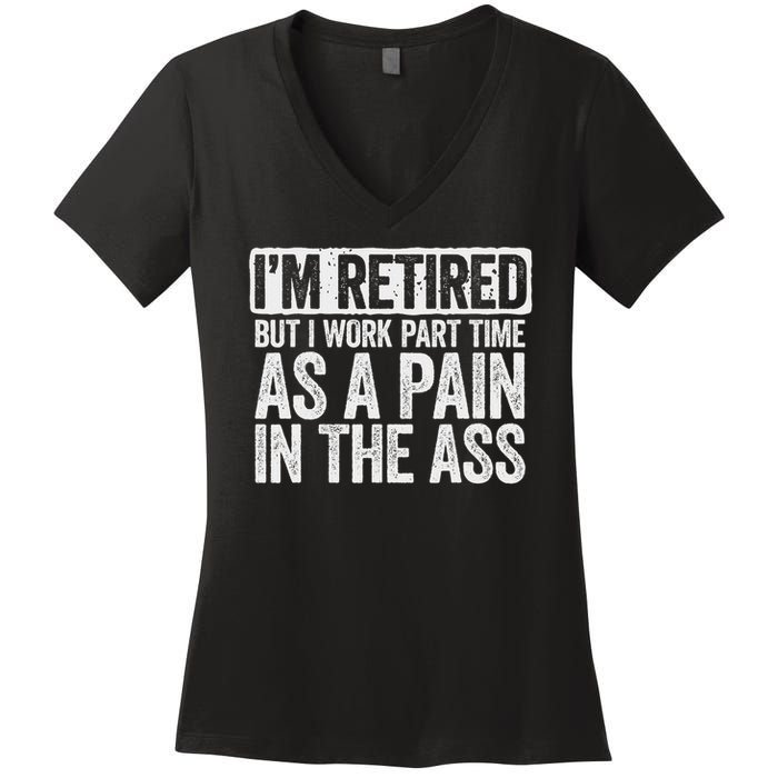 I'm Retired But I Work Part Time As A Pain In The Ass Women's V-Neck T-Shirt