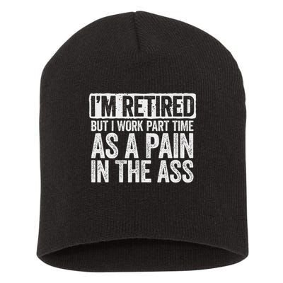 I'm Retired But I Work Part Time As A Pain In The Ass Short Acrylic Beanie