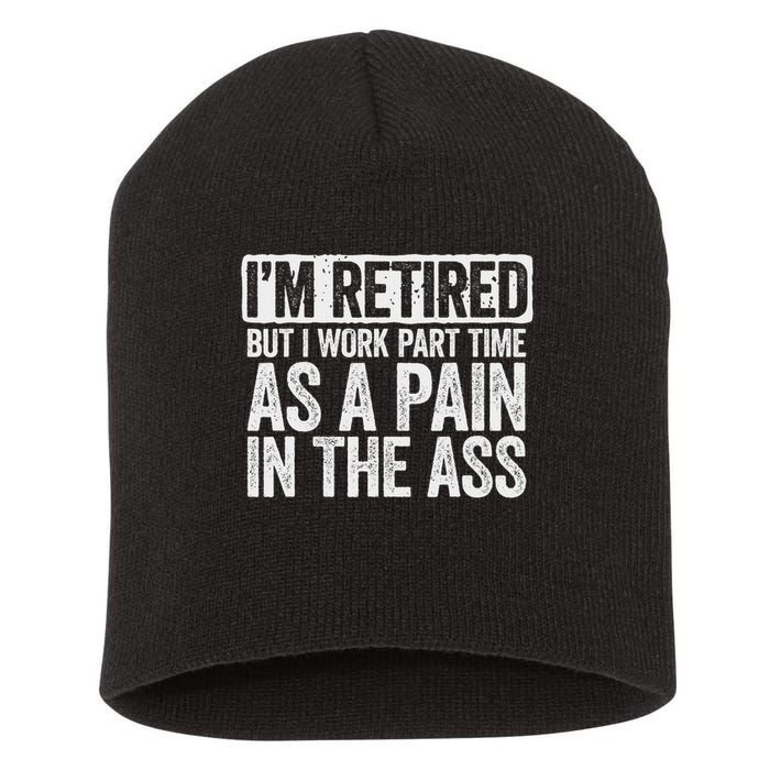 I'm Retired But I Work Part Time As A Pain In The Ass Short Acrylic Beanie