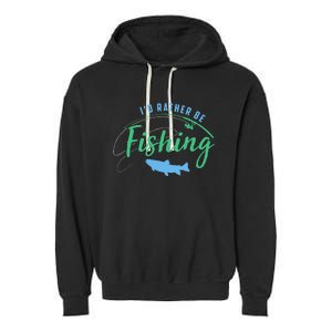 Id Rather Be Fishing Funny Fathers Day Fishing Garment-Dyed Fleece Hoodie