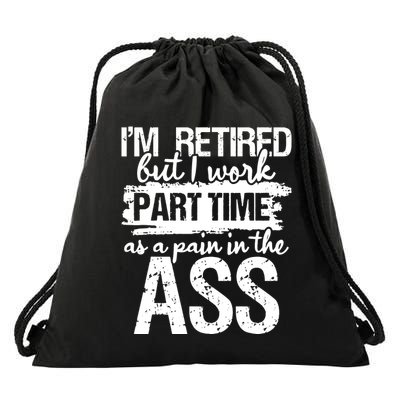 Im Retired But I Work Part Time As A Pain In The Ass Drawstring Bag