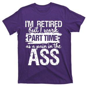 Im Retired But I Work Part Time As A Pain In The Ass T-Shirt