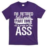 Im Retired But I Work Part Time As A Pain In The Ass T-Shirt