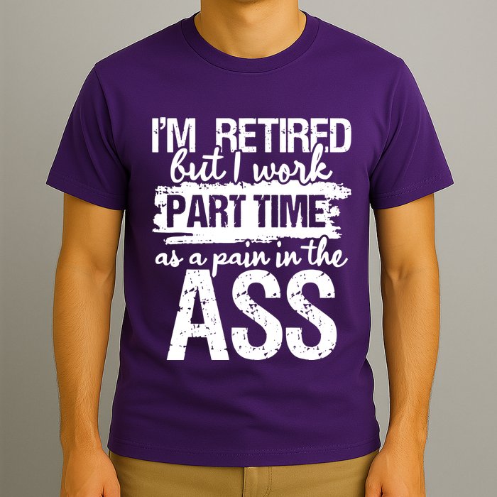 Im Retired But I Work Part Time As A Pain In The Ass T-Shirt
