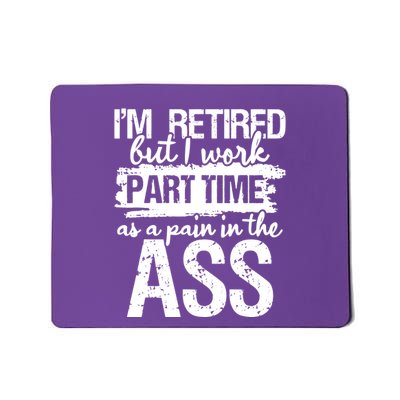 Im Retired But I Work Part Time As A Pain In The Ass Mousepad