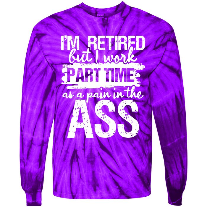 Im Retired But I Work Part Time As A Pain In The Ass Tie-Dye Long Sleeve Shirt