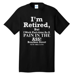 IM Retired But I Work Parttime As A Pain In The Ass Tall T-Shirt