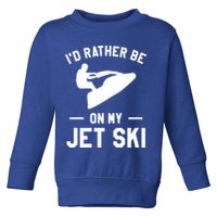 Id Rather Be On My Jet Ski Jet Skiing Gift Toddler Sweatshirt