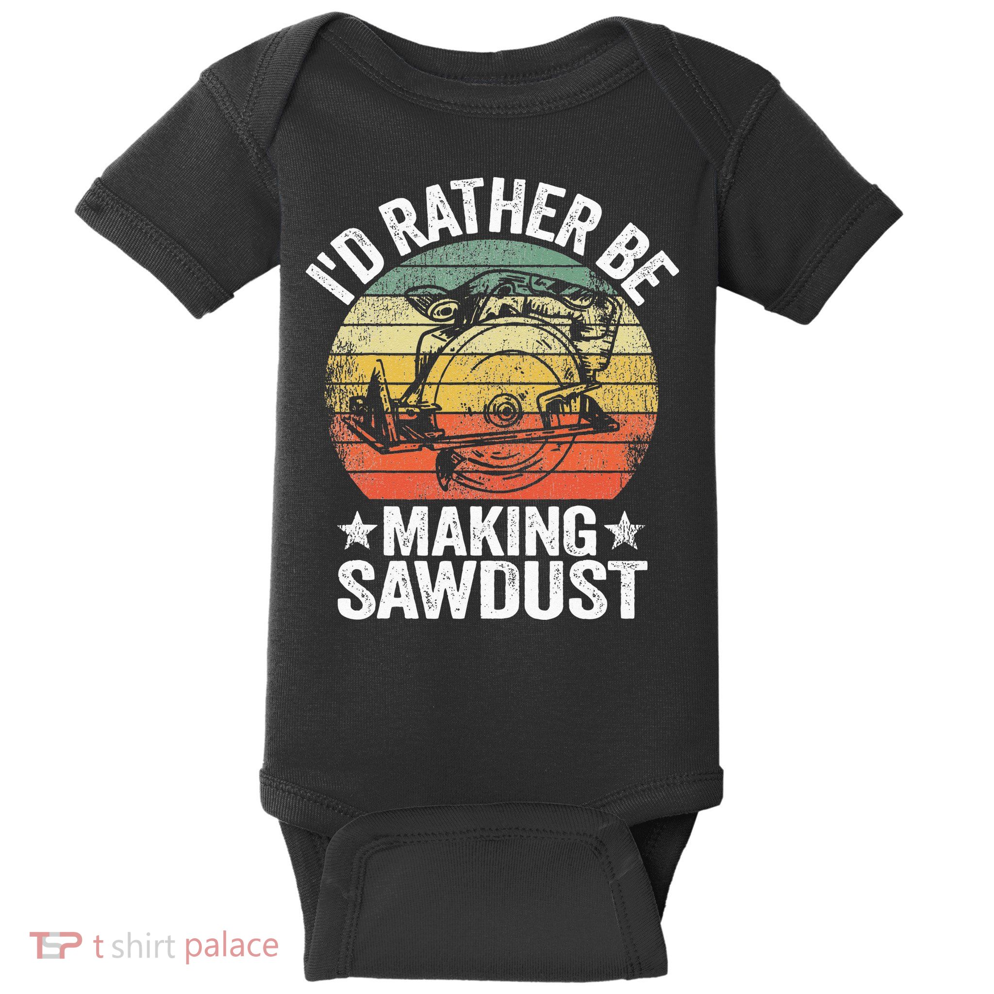I'd Rather Be Making Sawdust Carpenter Vintage Woodworking Baby Bodysuit