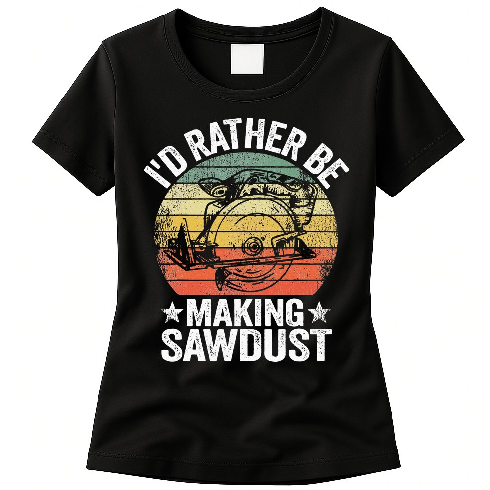 I'd Rather Be Making Sawdust Carpenter Vintage Woodworking Womens T-Shirt