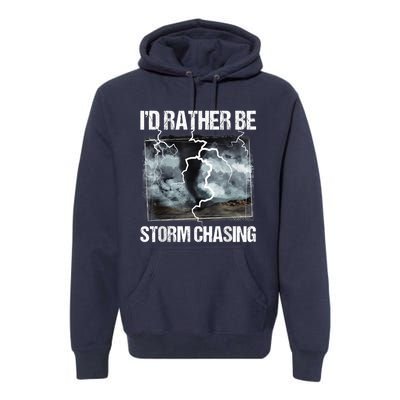 I'd Rather Be Storm Chasing Funny Gift Tornado Chaser Meteorology Premium Hoodie