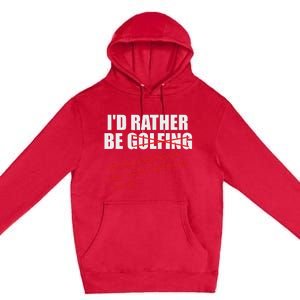 ID Rather Be Golfing Funny Golf Player Premium Pullover Hoodie