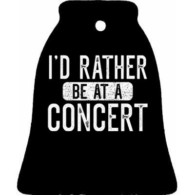 ID Rather Be At A Concert Funny Music Concert Lover Ceramic Bell Ornament