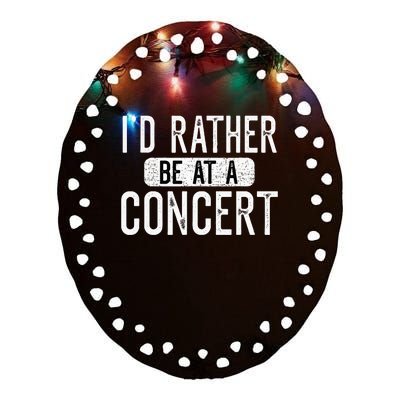 ID Rather Be At A Concert Funny Music Concert Lover Ceramic Oval Ornament