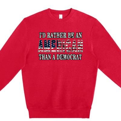 ID Rather Be An American Than A Democrat Anti Liberal Trump Premium Crewneck Sweatshirt