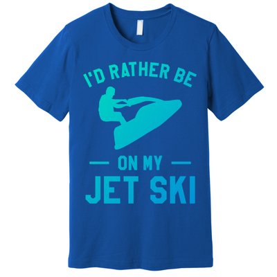 Id Rather Be On My Jet Ski Jet Skiing Funny Gift Premium T-Shirt