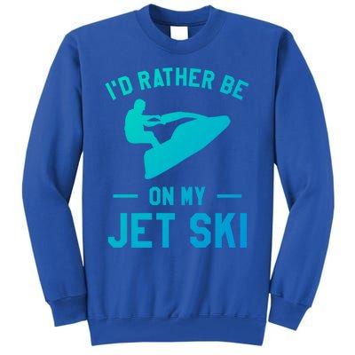 Id Rather Be On My Jet Ski Jet Skiing Funny Gift Tall Sweatshirt