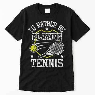 I'd Rather Be Playing Tennis Racket Sports Tournament Tall T-Shirt