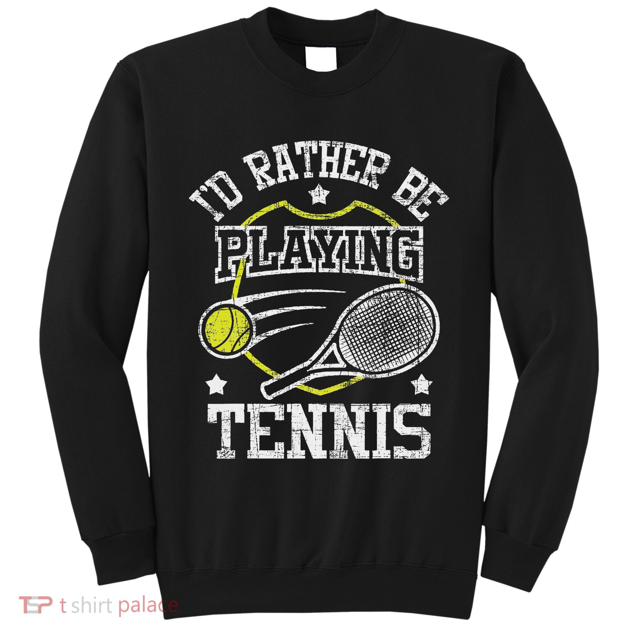 I'd Rather Be Playing Tennis Racket Sports Tournament Tall Sweatshirt