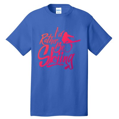 Id Rather Be Skiing Skier Winter Sports Ski Saying Meaningful Gift Tall T-Shirt