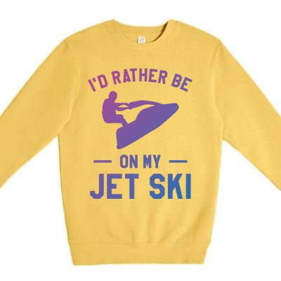 Id Rather Be On My Jet Ski Jet Skiing Funny Gift Premium Crewneck Sweatshirt