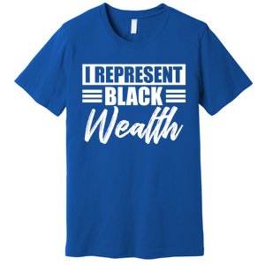 I Represent Black Wealth Black Wealth Matters Gift Premium T-Shirt