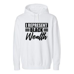 I Represent Black Wealth Black Wealth Matters Gift Garment-Dyed Fleece Hoodie