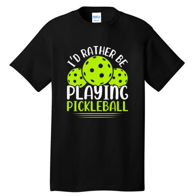 I'd Rather Be Playing Pickleball Gift For Pickleball Team Tall T-Shirt