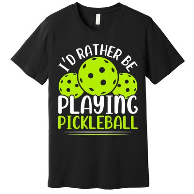 I'd Rather Be Playing Pickleball Gift For Pickleball Team Premium T-Shirt