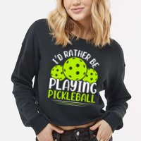 I'd Rather Be Playing Pickleball Gift For Pickleball Team Cropped Pullover Crew