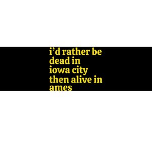 I’D Rather Be Iowa City Than Alive In Ames Bumper Sticker