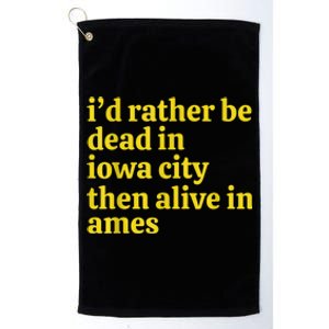 I’D Rather Be Iowa City Than Alive In Ames Platinum Collection Golf Towel