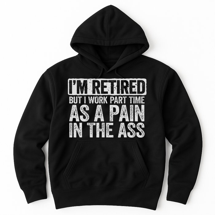 I'm Retired But I Work Part Time As A Pain In The Ass Hoodie