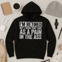 I'm Retired But I Work Part Time As A Pain In The Ass Hoodie