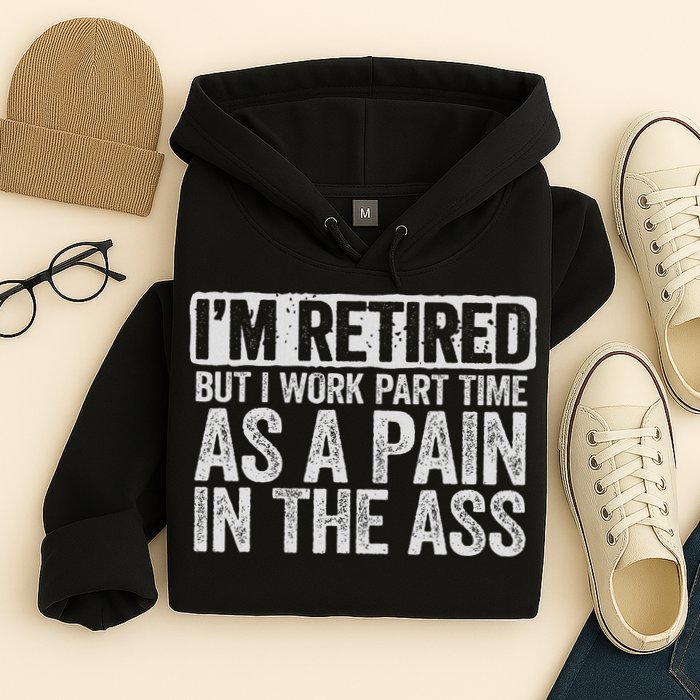 I'm Retired But I Work Part Time As A Pain In The Ass Hoodie