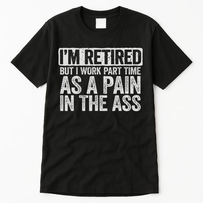 I'm Retired But I Work Part Time As A Pain In The Ass Tall T-Shirt