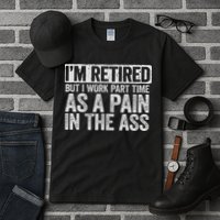 I'm Retired But I Work Part Time As A Pain In The Ass Tall T-Shirt