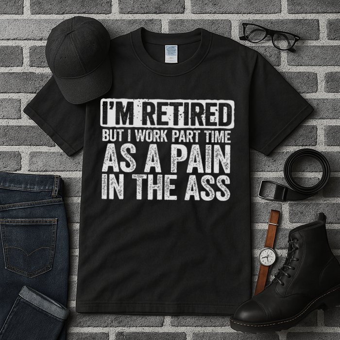 I'm Retired But I Work Part Time As A Pain In The Ass Tall T-Shirt