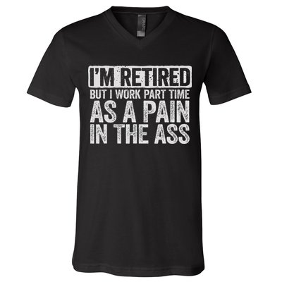 I'm Retired But I Work Part Time As A Pain In The Ass V-Neck T-Shirt