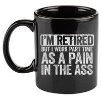 I'm Retired But I Work Part Time As A Pain In The Ass 11oz C Handle Ceramic Mug