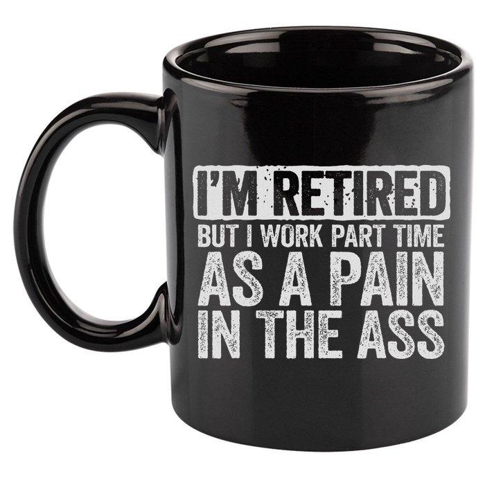 I'm Retired But I Work Part Time As A Pain In The Ass 11oz C Handle Ceramic Mug