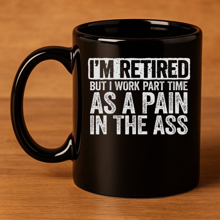 I'm Retired But I Work Part Time As A Pain In The Ass 11oz C Handle Ceramic Mug