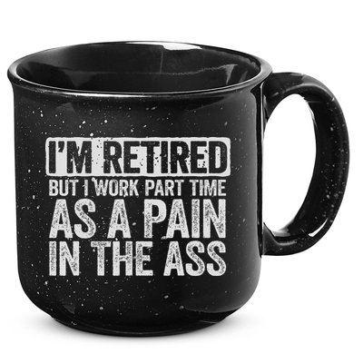 I'm Retired But I Work Part Time As A Pain In The Ass 15oz Campfire Ceramic Mug