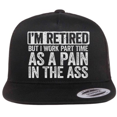 I'm Retired But I Work Part Time As A Pain In The Ass Flatbill Hat