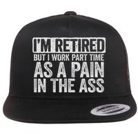 I'm Retired But I Work Part Time As A Pain In The Ass Flatbill Hat