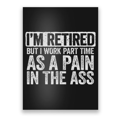 I'm Retired But I Work Part Time As A Pain In The Ass Poster
